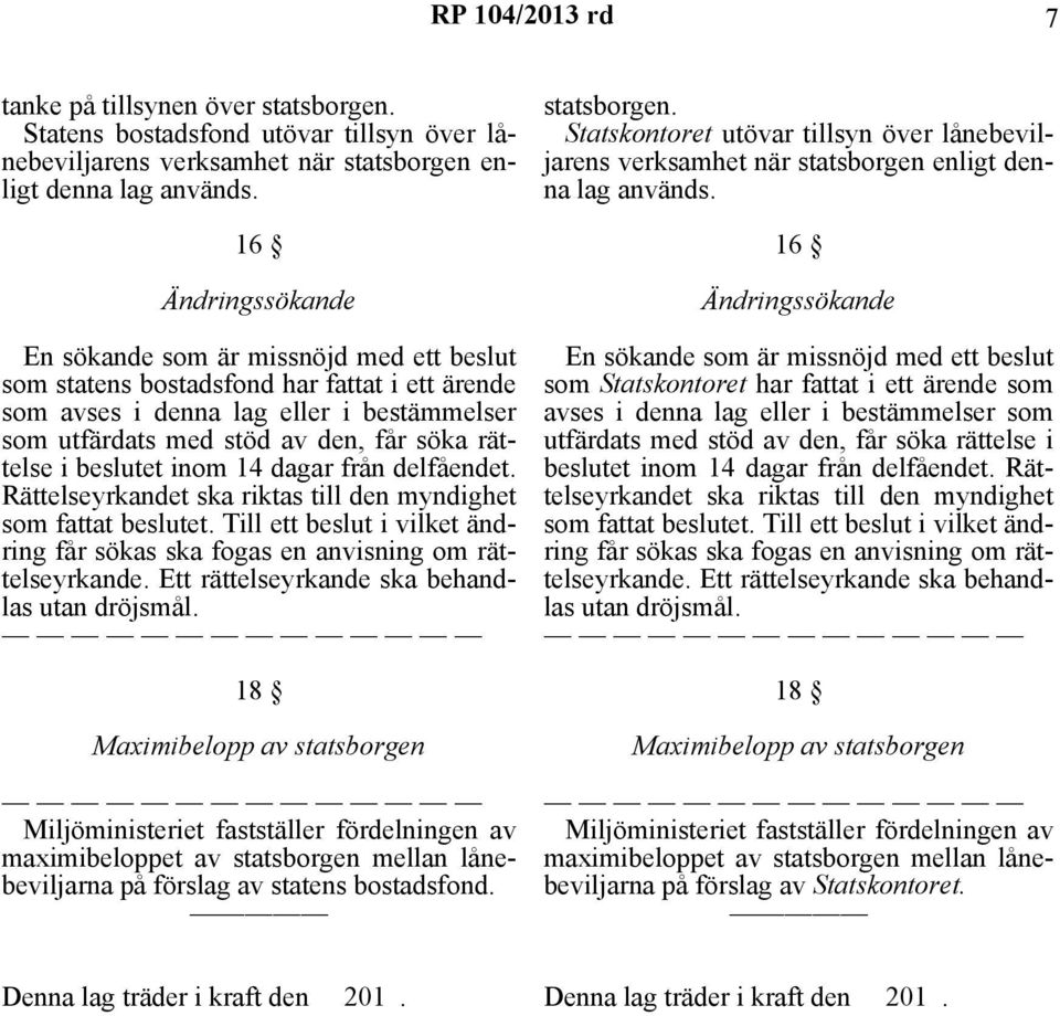 rättelse i beslutet inom 14 dagar från delfåendet. Rättelseyrkandet ska riktas till den myndighet som fattat beslutet.