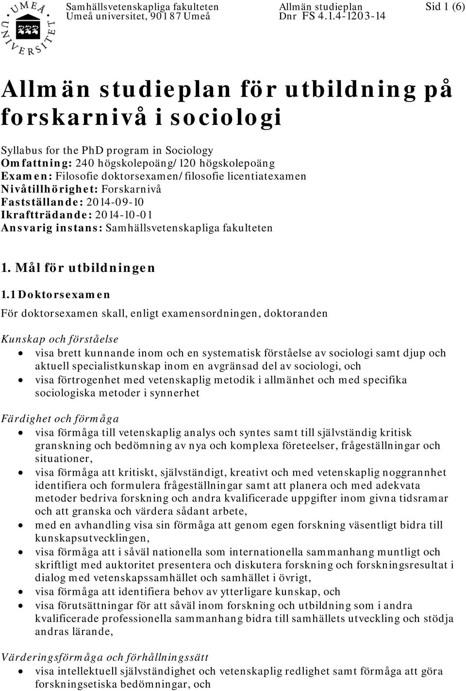 4-1203-14 Sid 1 (6) Allmän studieplan för utbildning på forskarnivå i sociologi Syllabus for the PhD program in Sociology Omfattning: 240 högskolepoäng/120 högskolepoäng Examen: Filosofie