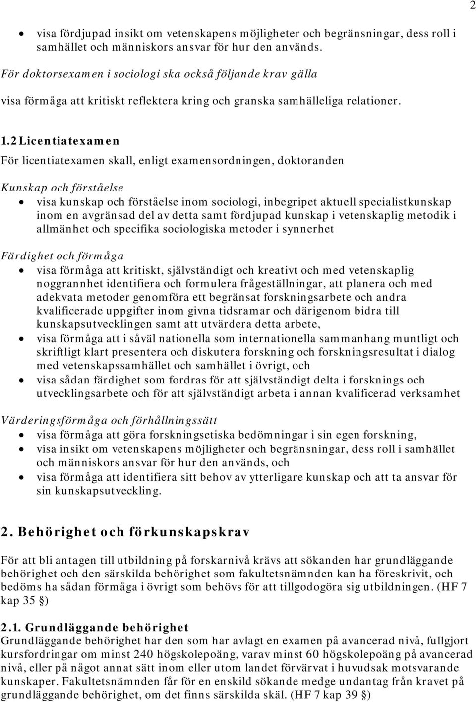 2 Licentiatexamen För licentiatexamen skall, enligt examensordningen, doktoranden Kunskap och förståelse visa kunskap och förståelse inom sociologi, inbegripet aktuell specialistkunskap inom en