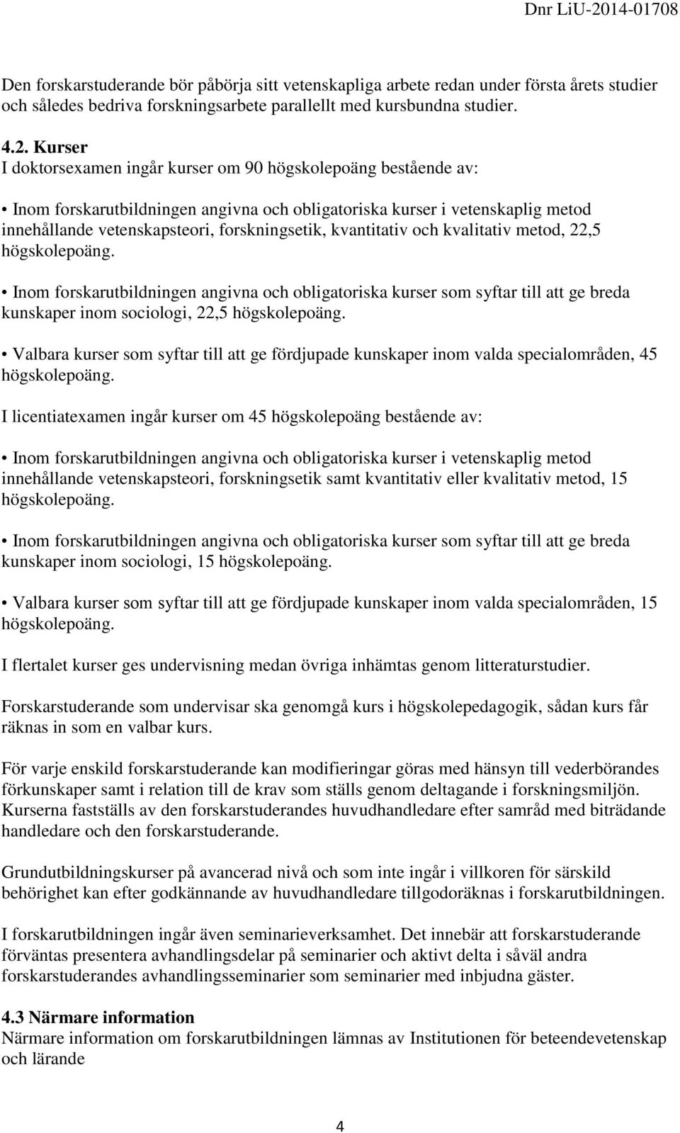 kvantitativ och kvalitativ metod, 22,5 Inom forskarutbildningen angivna och obligatoriska kurser som syftar till att ge breda kunskaper inom sociologi, 22,5 Valbara kurser som syftar till att ge