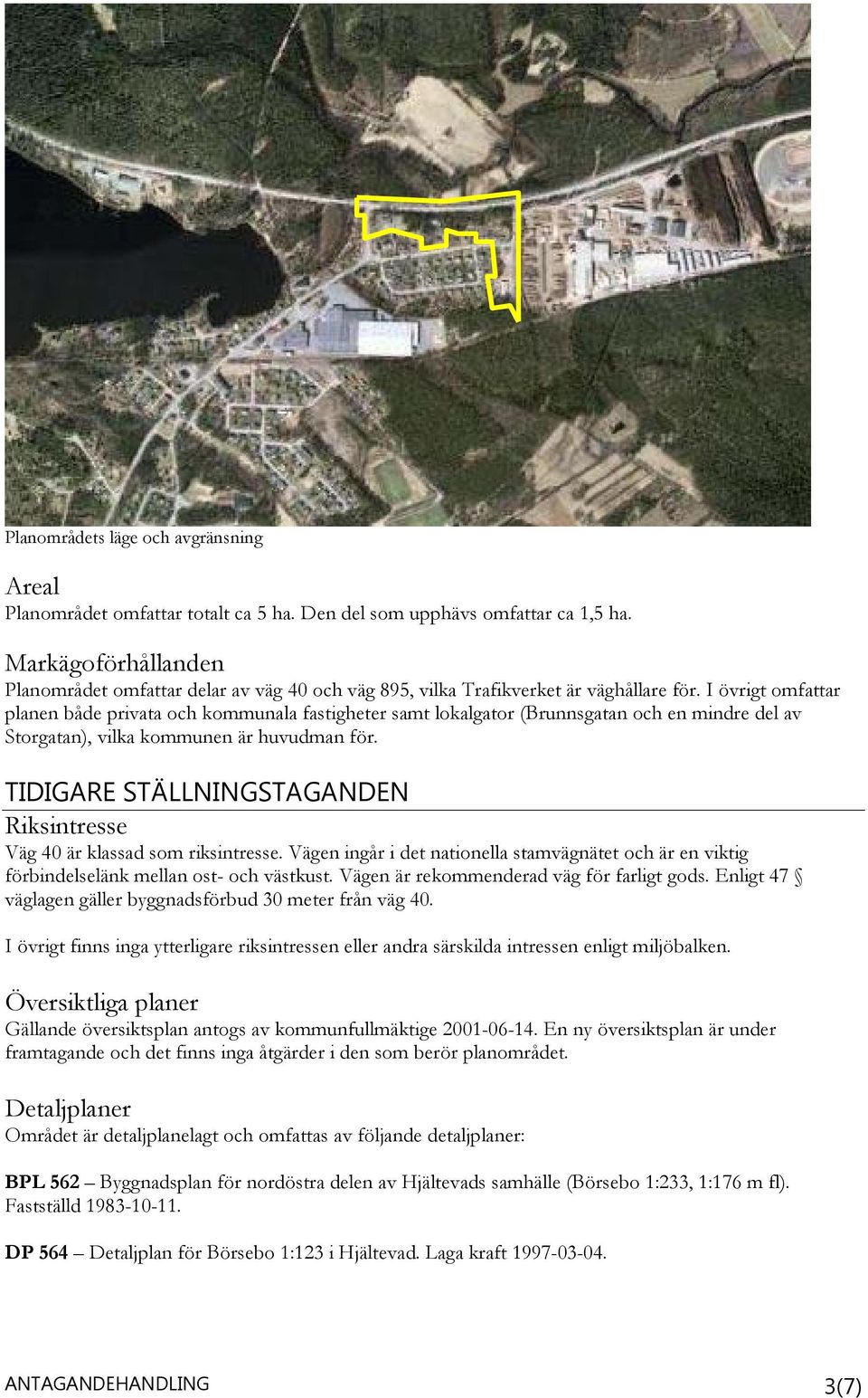 I övrigt omfattar planen både privata och kommunala fastigheter samt lokalgator (Brunnsgatan och en mindre del av Storgatan), vilka kommunen är huvudman för.