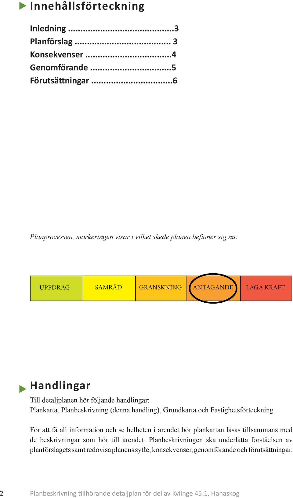 handling), Grundkarta och Fastighetsförteckning För att få all information och se helheten i ärendet bör plankartan läsas tillsammans med de beskrivningar som hör