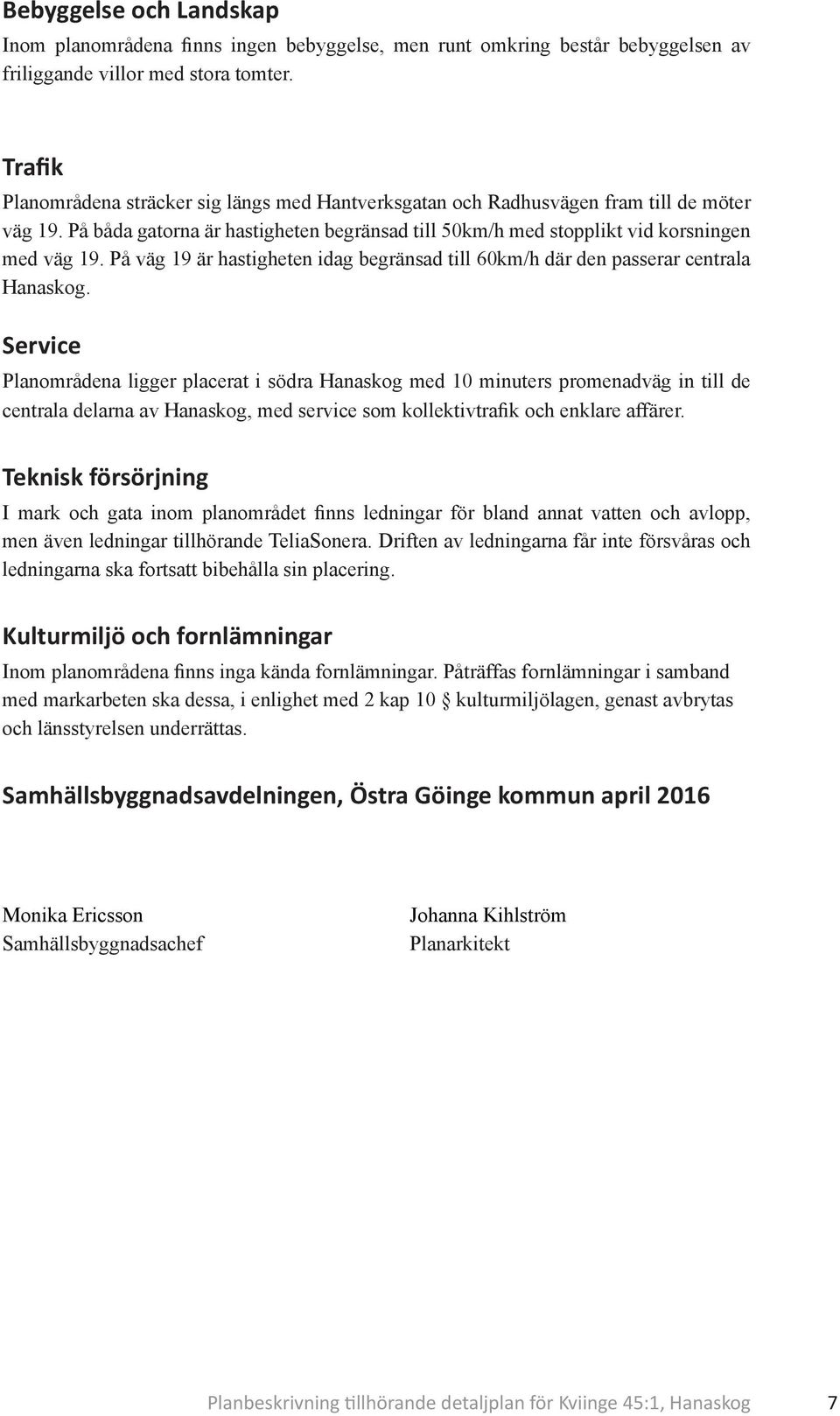 På väg 19 är hastigheten idag begränsad till 60km/h där den passerar centrala Hanaskog.