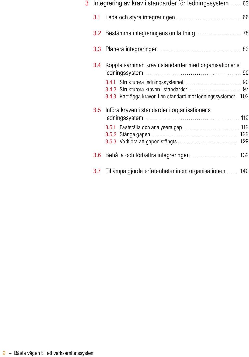 5 Införa kraven i standarder i organisationens ledningssystem... 112 3.5.1 Fastställa och analysera gap... 112 3.5.2 Stänga gapen... 122 3.5.3 Verifiera att gapen stängts... 129 3.