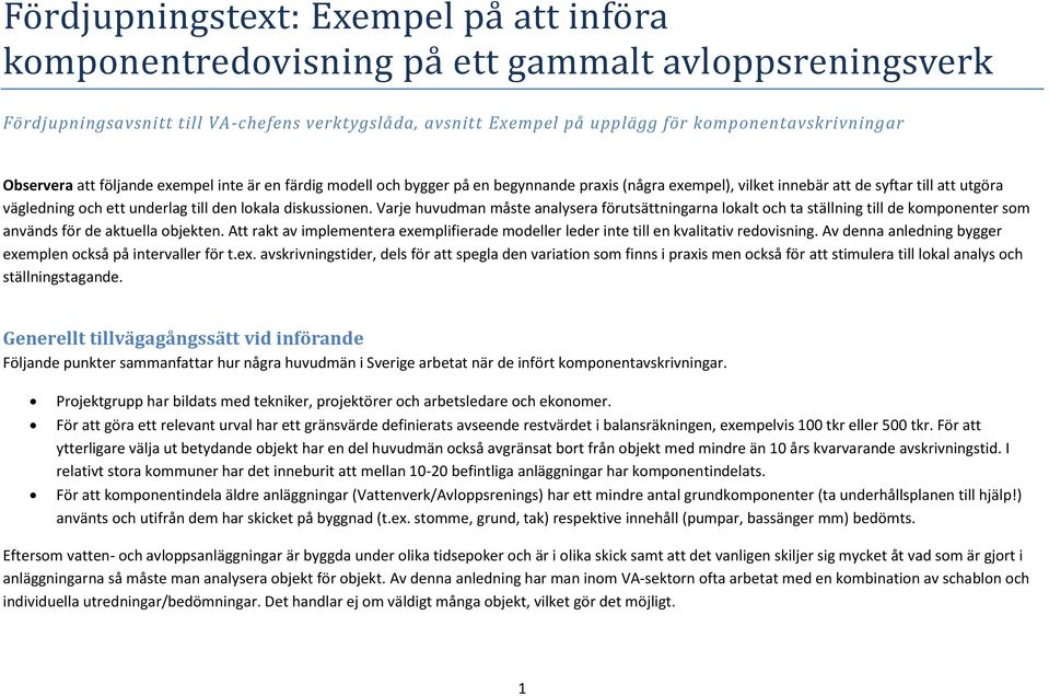 underlag till den lokala diskussionen. Varje huvudman måste analysera förutsättningarna lokalt och ta ställning till de komponenter som används för de aktuella objekten.