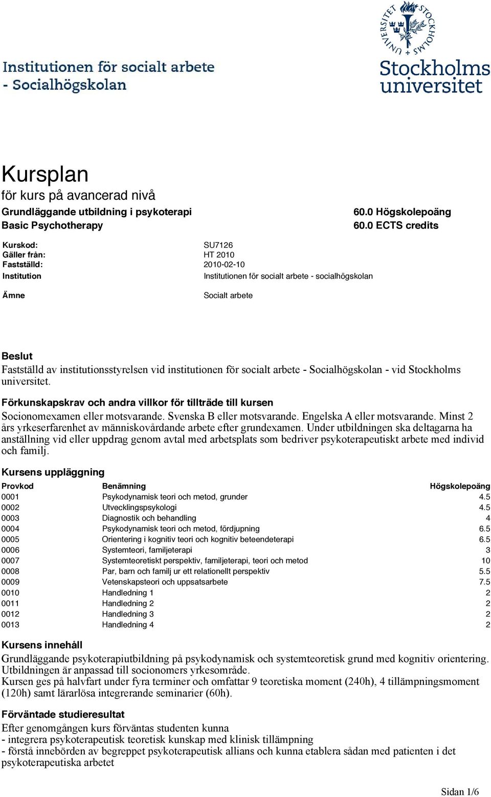 institutionsstyrelsen vid institutionen för socialt arbete - Socialhögskolan - vid Stockholms universitet. Förkunskapskrav och andra villkor för tillträde till kursen Socionomexamen eller motsvarande.