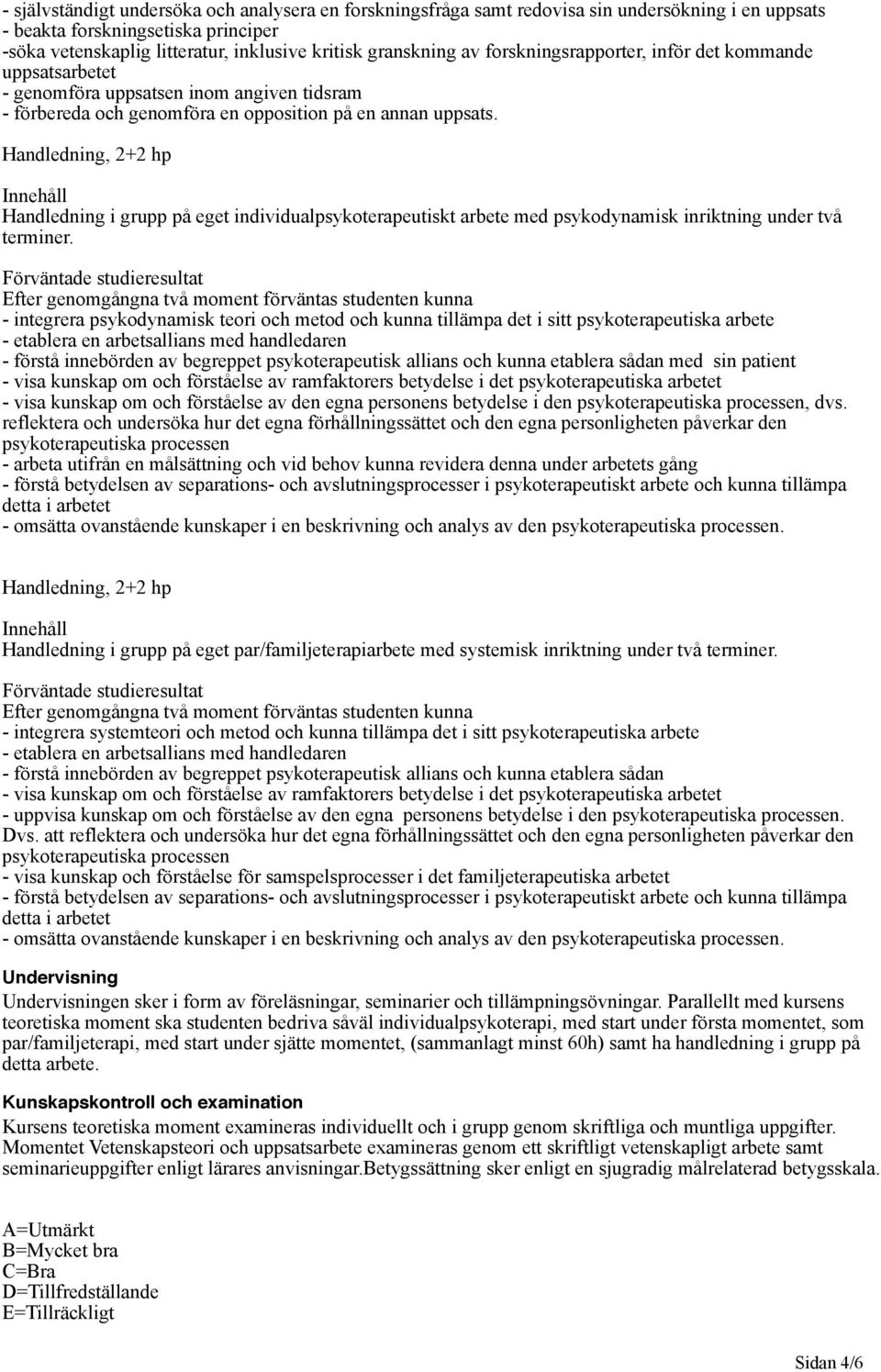 Handledning, 2+2 hp Handledning i grupp på eget individualpsykoterapeutiskt arbete med psykodynamisk inriktning under två terminer.