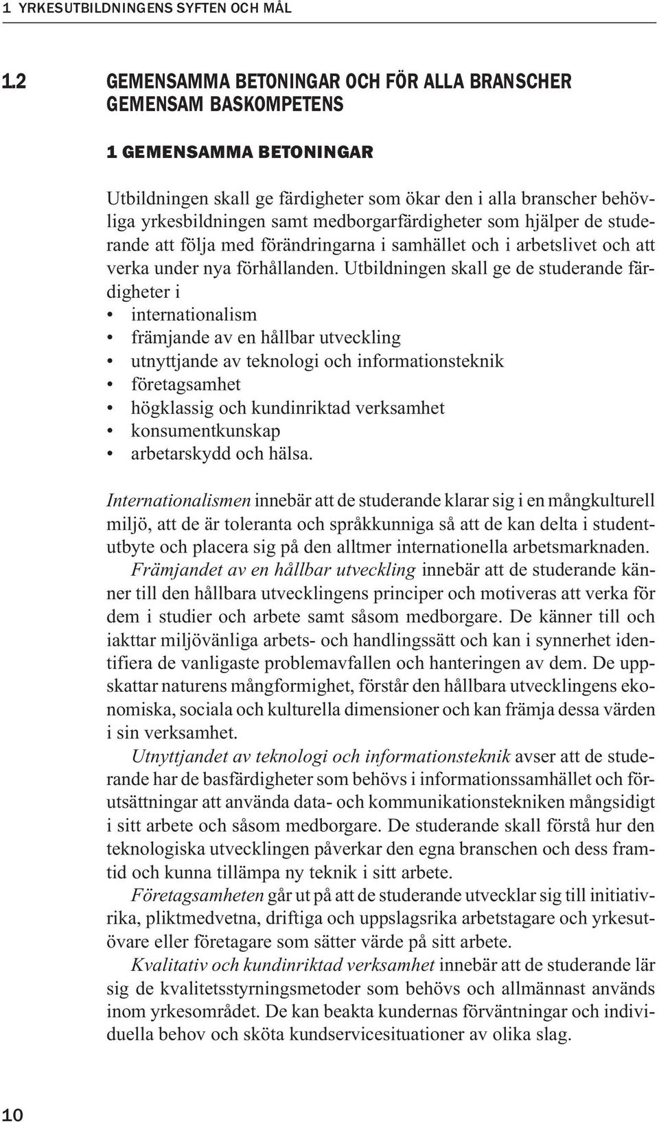 medborgarfärdigheter som hjälper de studerande att följa med förändringarna i samhället och i arbetslivet och att verka under nya förhållanden.