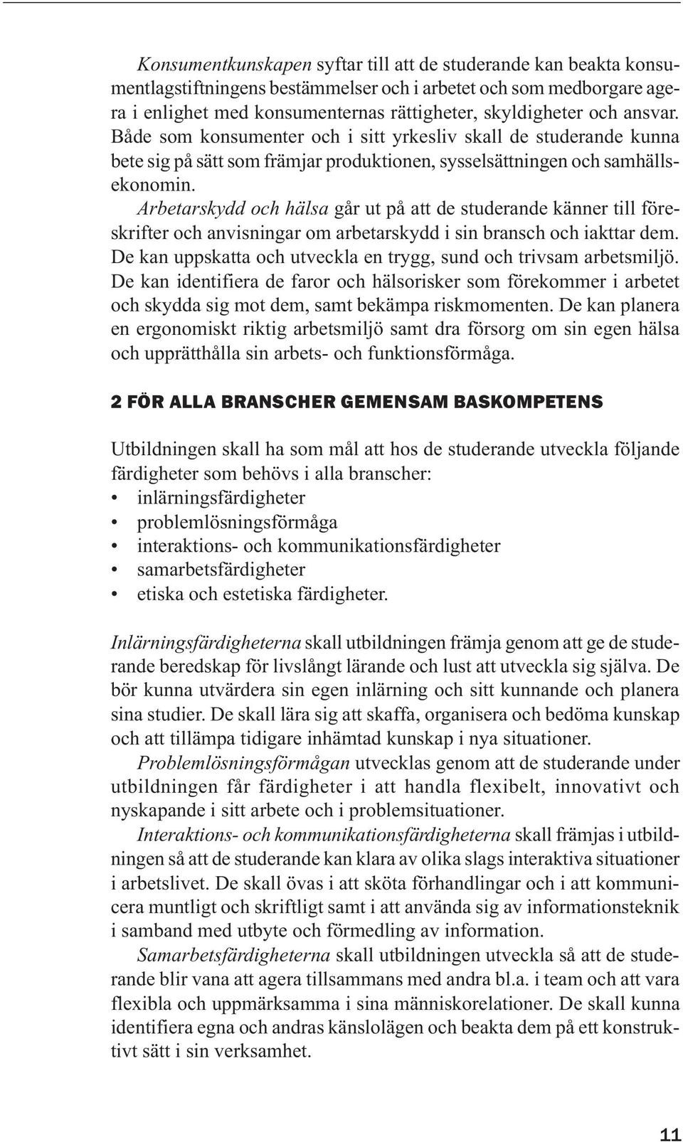 Arbetarskydd och hälsa går ut på att de studerande känner till föreskrifter och anvisningar om arbetarskydd i sin bransch och iakttar dem.