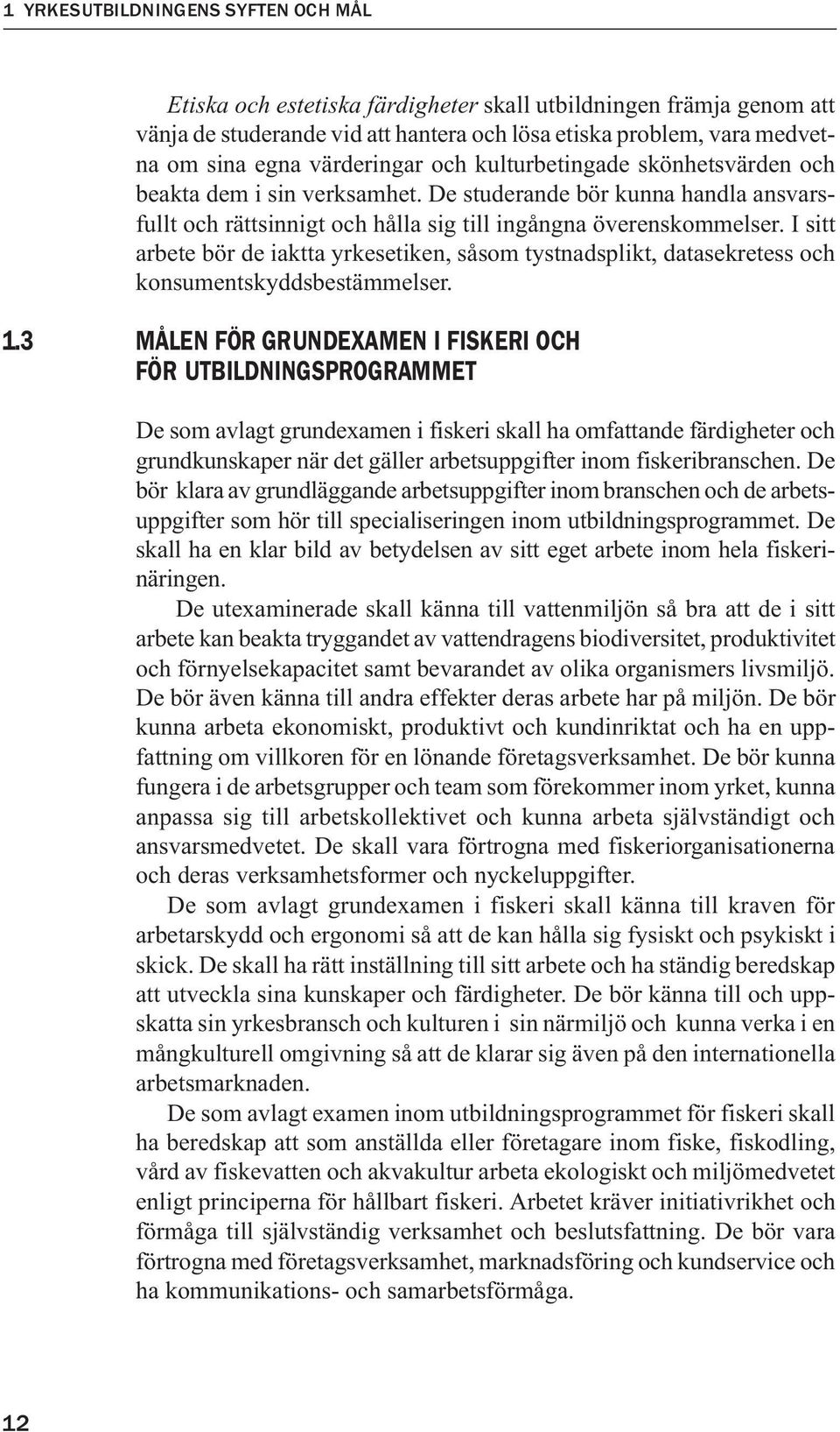 I sitt arbete bör de iaktta yrkesetiken, såsom tystnadsplikt, datasekretess och konsumentskyddsbestämmelser. 1.