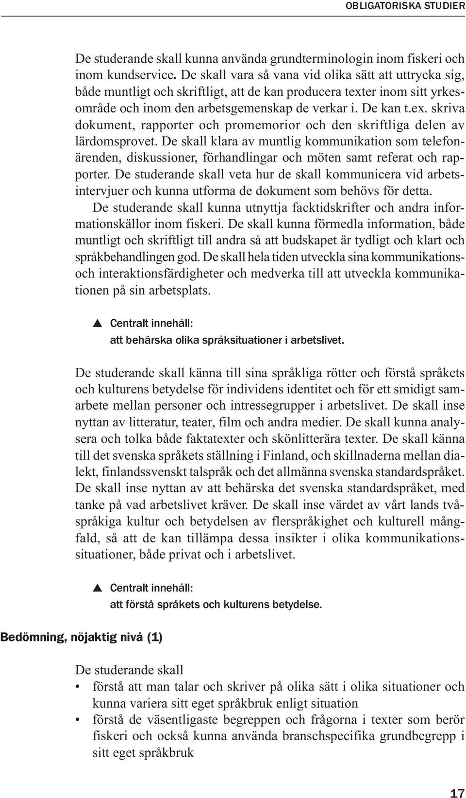 De skall klara av muntlig kommunikation som telefonärenden, diskussioner, förhandlingar och möten samt referat och rapporter.