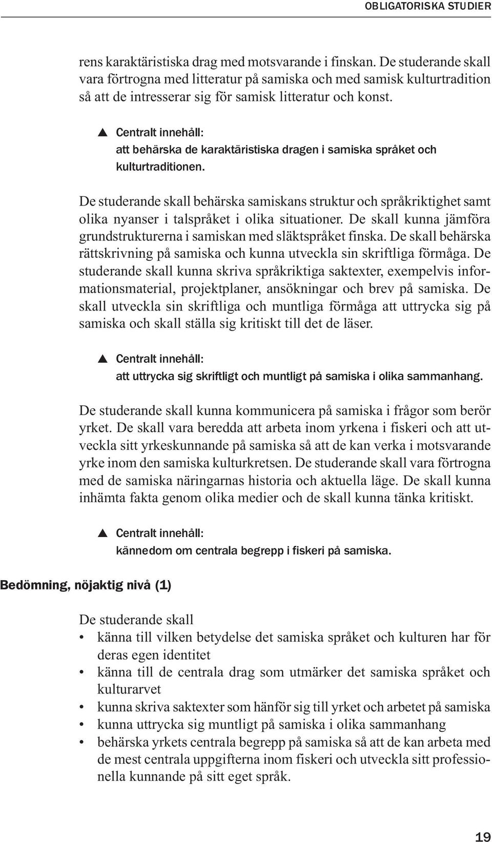 att behärska de karaktäristiska dragen i samiska språket och kulturtraditionen. De studerande skall behärska samiskans struktur och språkriktighet samt olika nyanser i talspråket i olika situationer.
