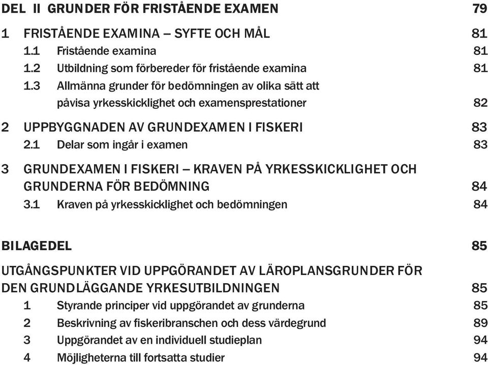 1 Delar som ingår i examen 83 3 GRUNDEXAMEN I FISKERI KRAVEN PÅ YRKESSKICKLIGHET OCH GRUNDERNA FÖR BEDÖMNING 84 3.