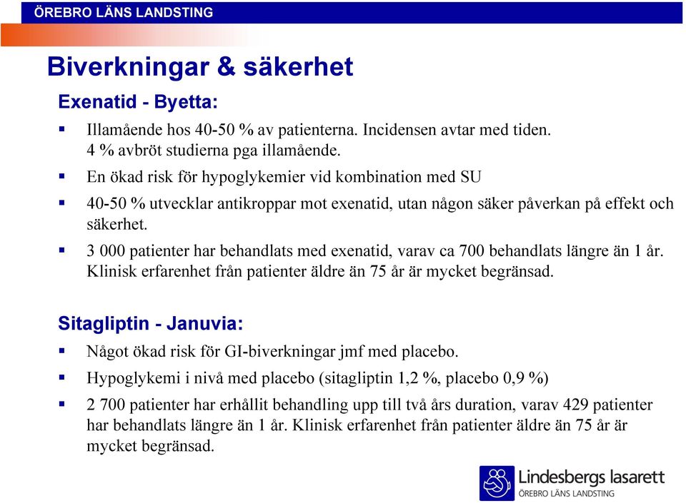 3 000 patienter har behandlats med exenatid, varav ca 700 behandlats längre än 1 år. Klinisk erfarenhet från patienter äldre än 75 år är mycket begränsad.