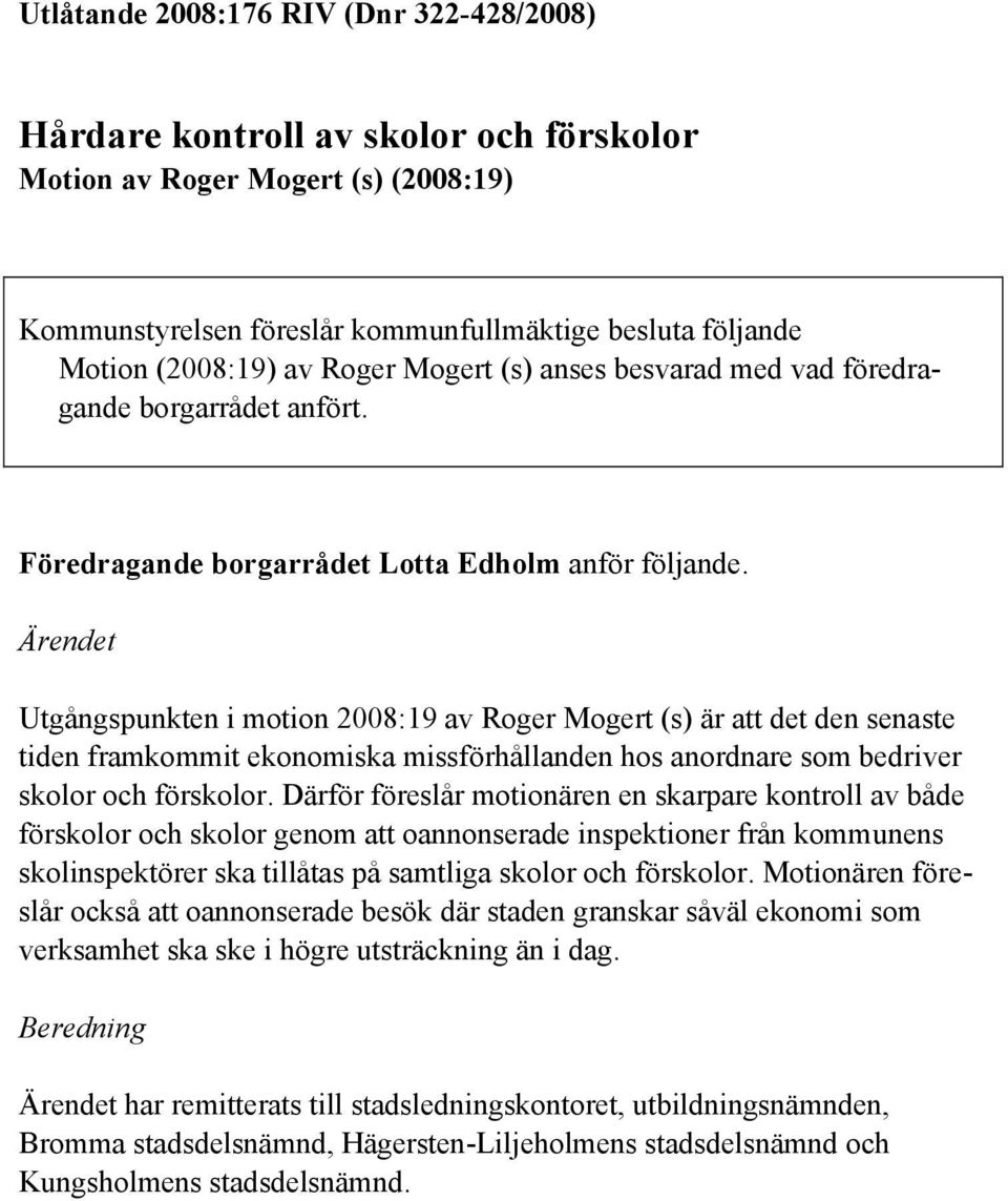 Ärendet Utgångspunkten i motion 2008:19 av Roger Mogert (s) är att det den senaste tiden framkommit ekonomiska missförhållanden hos anordnare som bedriver skolor och förskolor.