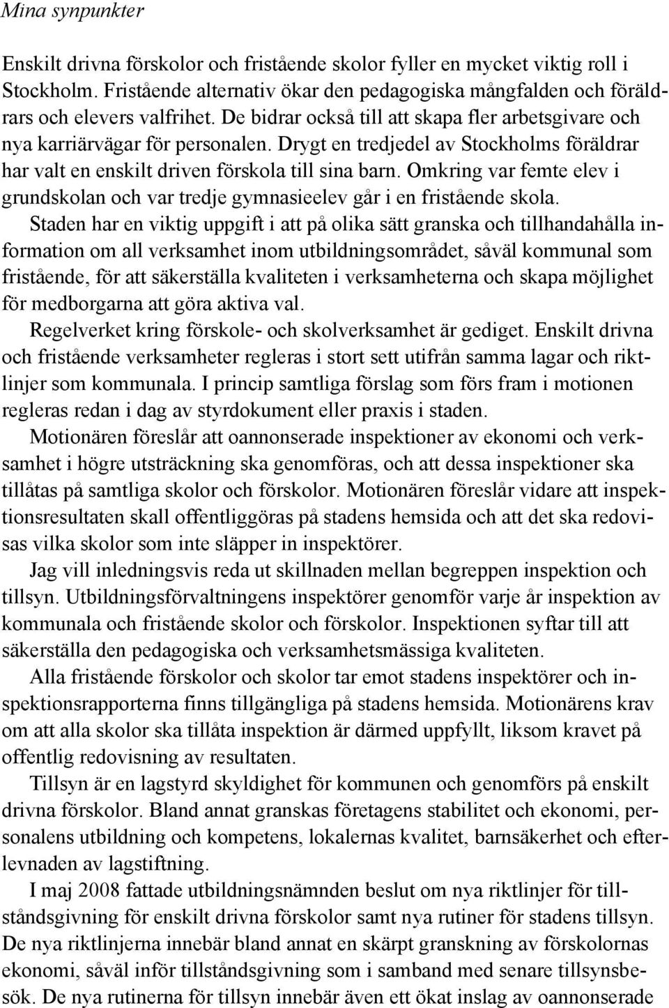 Omkring var femte elev i grundskolan och var tredje gymnasieelev går i en fristående skola.