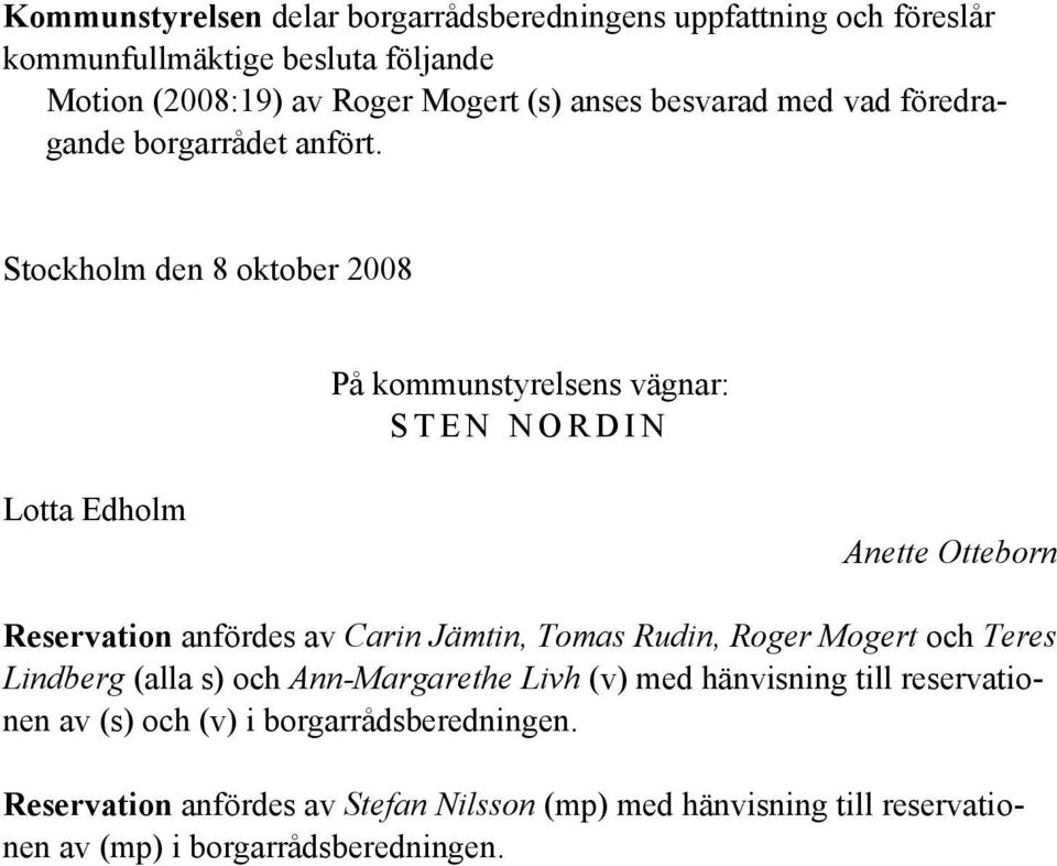 Stockholm den 8 oktober 2008 På kommunstyrelsens vägnar: S T E N N O R D I N Lotta Edholm Anette Otteborn Reservation anfördes av Carin Jämtin, Tomas