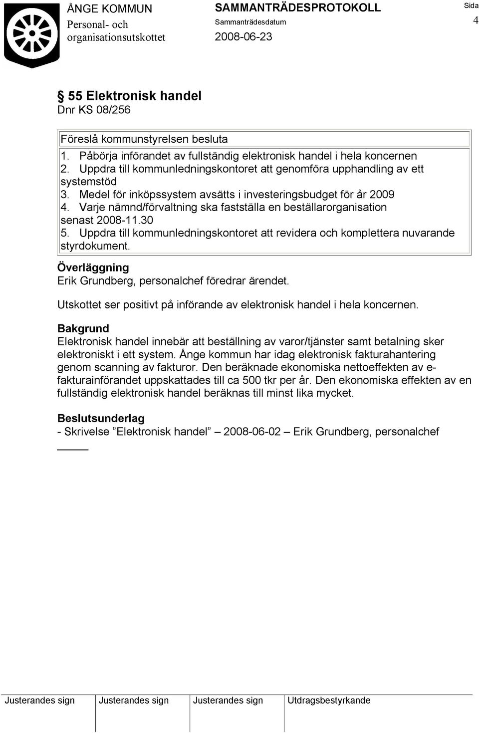 Varje nämnd/förvaltning ska fastställa en beställarorganisation senast 2008-11.30 5. Uppdra till kommunledningskontoret att revidera och komplettera nuvarande styrdokument.