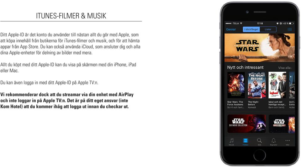 Allt du köpt med ditt Apple-ID kan du visa på skärmen med din iphone, ipad eller Mac. Du kan även logga in med ditt Apple-ID på Apple TV:n.