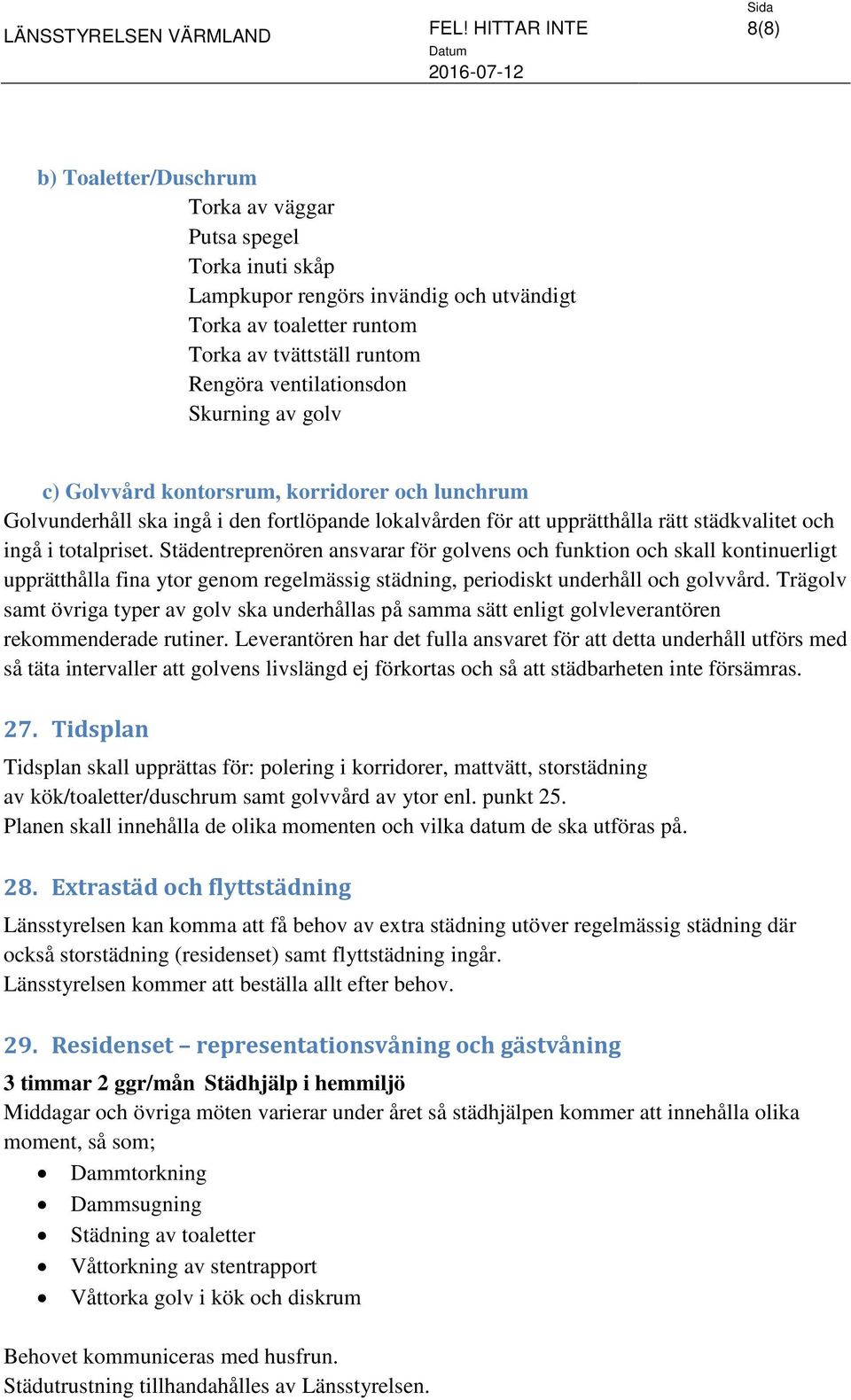 Städentreprenören ansvarar för golvens och funktion och skall kontinuerligt upprätthålla fina ytor genom regelmässig städning, periodiskt underhåll och golvvård.