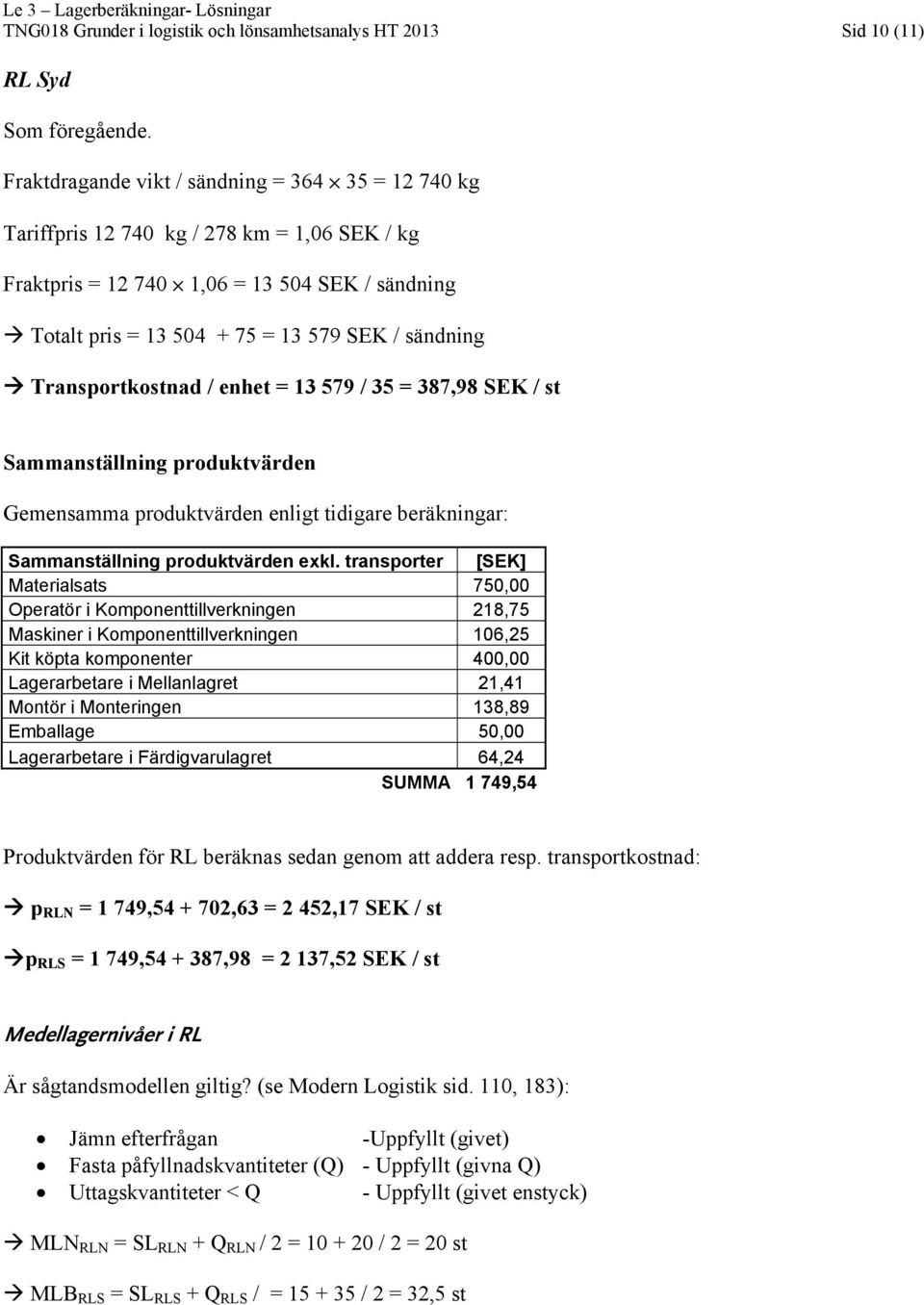 Transportkostnad / enhet = 13 579 / 35 = 387,98 SEK / st Sammanställning produktvärden Gemensamma produktvärden enligt tidigare beräkningar: Sammanställning produktvärden exkl.