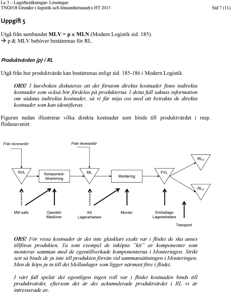 I kursboken diskuteras att det förutom direkta kostnader finns indirekta kostnader som också bör fördelas på produkterna.