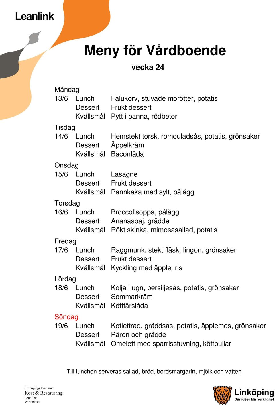 mimosasallad, potatis 17/6 Lunch Raggmunk, stekt fläsk, lingon, grönsaker Kvällsmål Kyckling med äpple, ris 18/6 Lunch Kolja i ugn, persiljesås, potatis, grönsaker