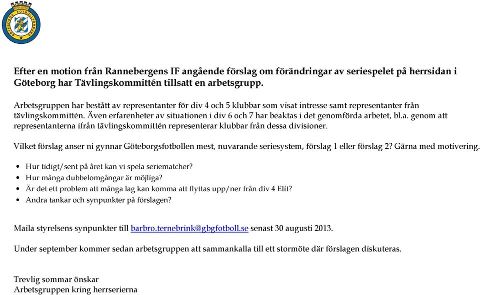 Även erfarenheter av situationen i div 6 och 7 har beaktas i det genomförda arbetet, bl.a. genom att representanterna ifrån tävlingskommittén representerar klubbar från dessa divisioner.