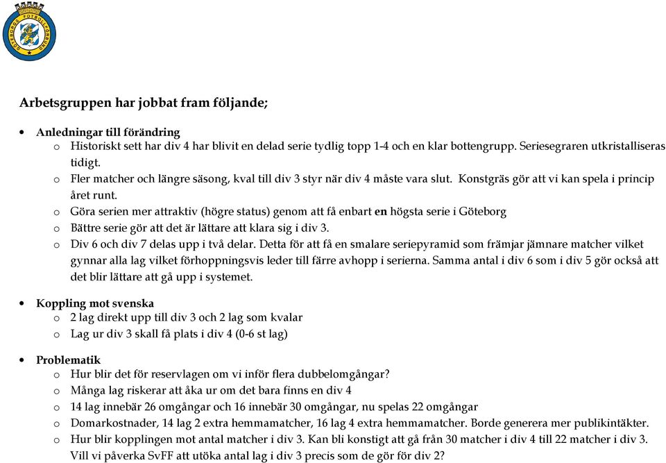 o Göra serien mer attraktiv (högre status) genom att få enbart en högsta serie i Göteborg o Bättre serie gör att det är lättare att klara sig i div 3. o Div 6 och div 7 delas upp i två delar.