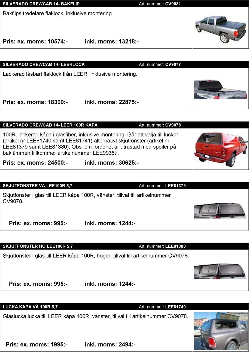 moms: 22875:- SILVERADO CREWCAB 14- LEER 100R KÅPA Art. nummer: CV9078 100R, lackerad kåpa i glasfiber, inklusive montering.