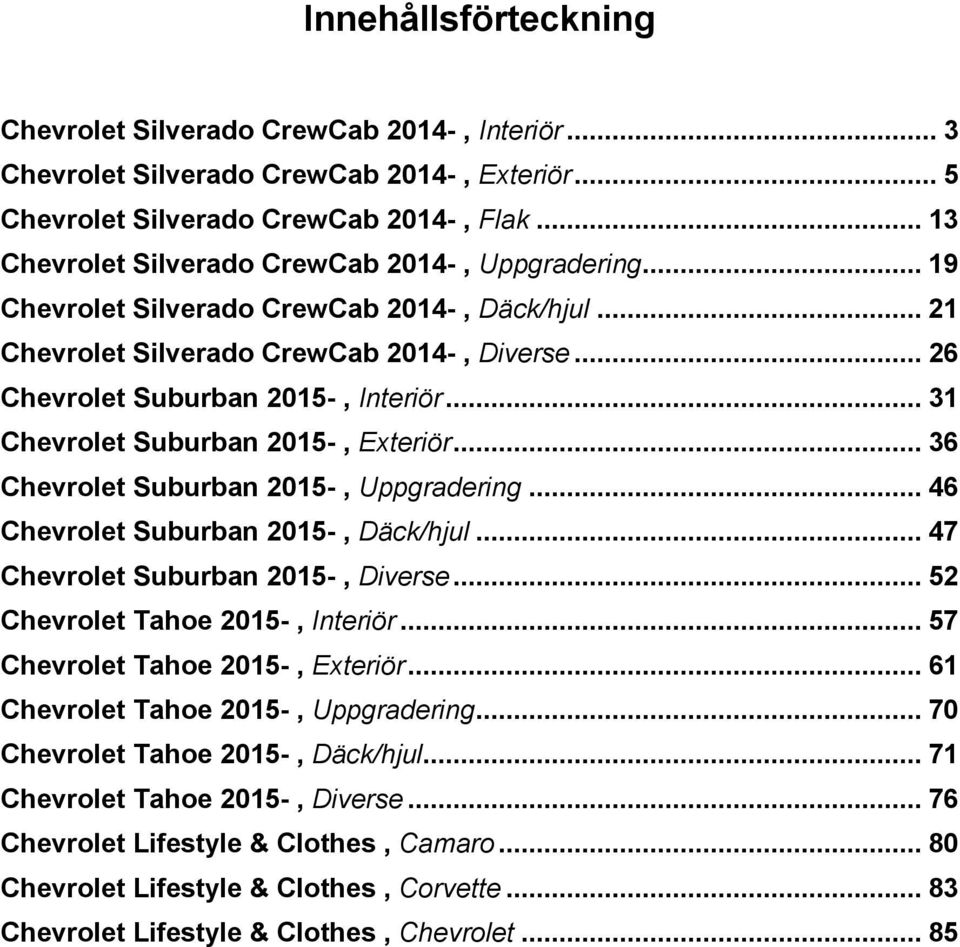 .. 31 Chevrolet Suburban 2015-, Exteriör... 36 Chevrolet Suburban 2015-, Uppgradering... 46 Chevrolet Suburban 2015-, Däck/hjul... 47 Chevrolet Suburban 2015-, Diverse.