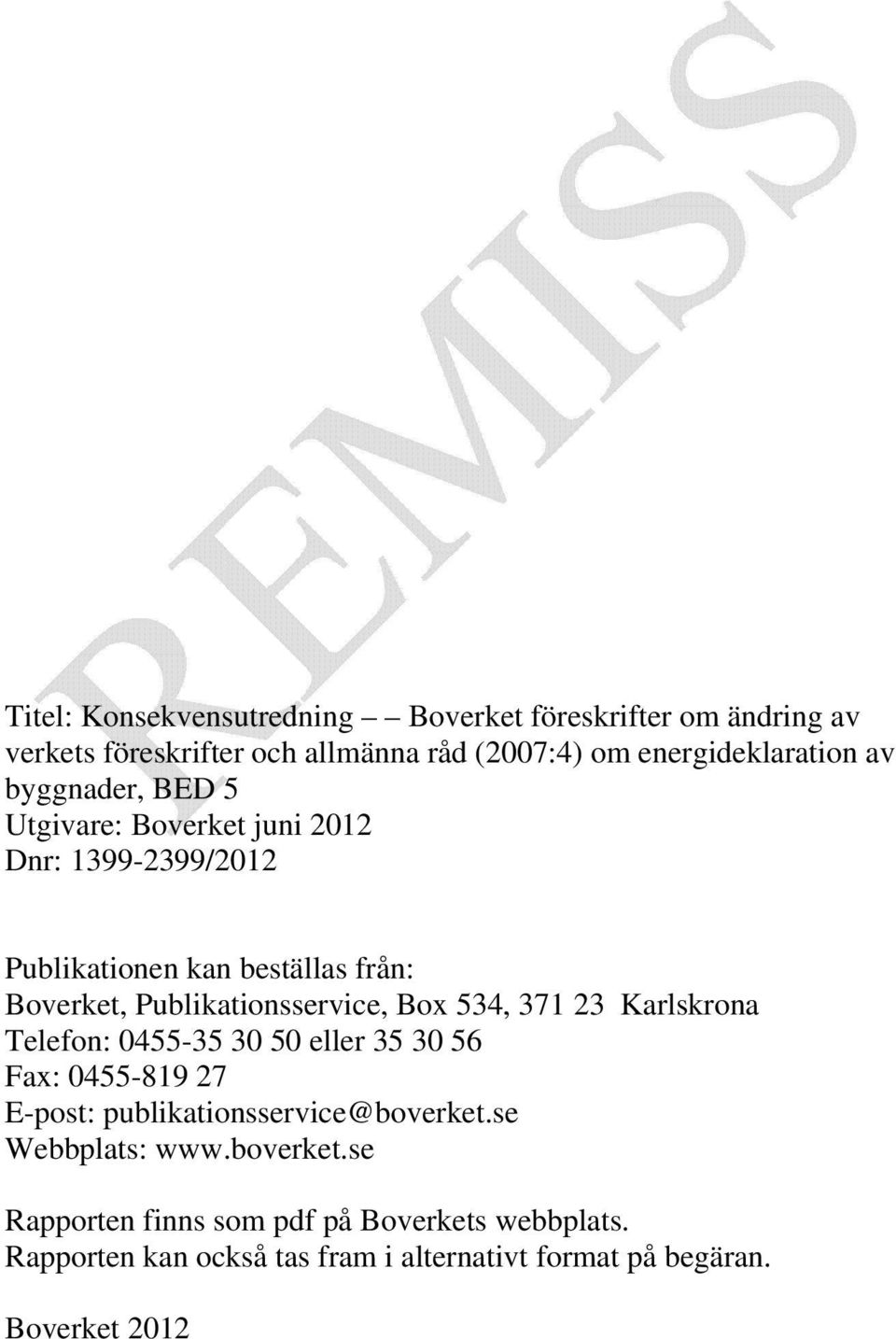 534, 371 23 Karlskrona Telefon: 0455-35 30 50 eller 35 30 56 Fax: 0455-819 27 E-post: publikationsservice@boverket.se Webbplats: www.