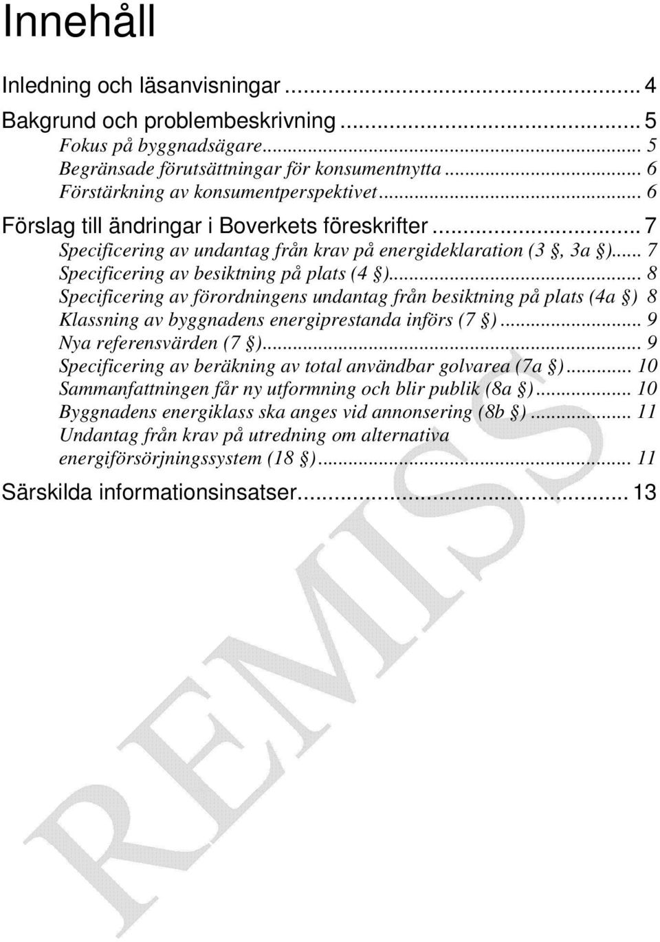 .. 8 Specificering av förordningens undantag från besiktning på plats (4a ) 8 Klassning av byggnadens energiprestanda införs (7 )... 9 Nya referensvärden (7 ).