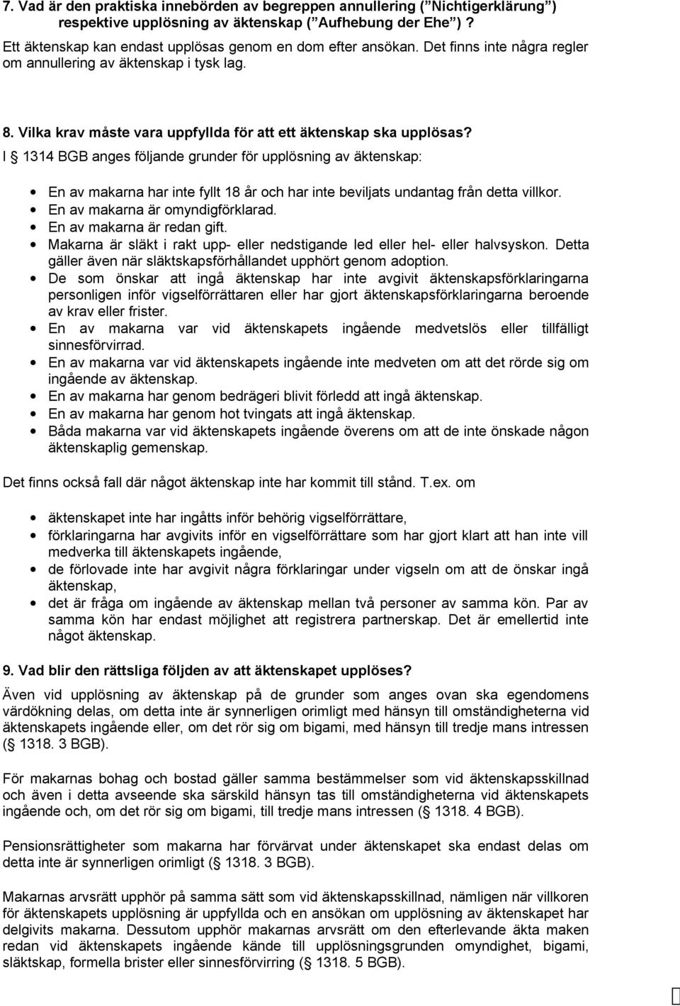 I 1314 BGB anges följande grunder för upplösning av äktenskap: En av makarna har inte fyllt 18 år och har inte beviljats undantag från detta villkor. En av makarna är omyndigförklarad.