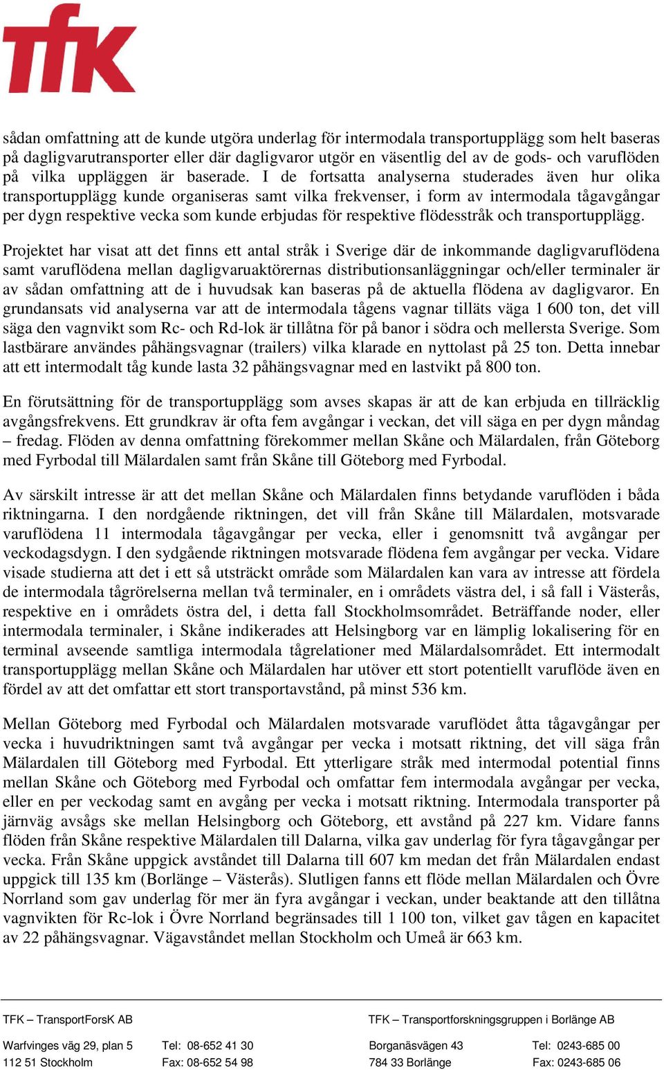 I de fortsatta analyserna studerades även hur olika transportupplägg kunde organiseras samt vilka frekvenser, i form av intermodala tågavgångar per dygn respektive vecka som kunde erbjudas för