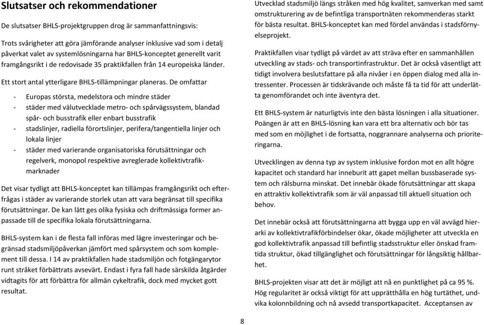 De omfattar Europas största, medelstora och mindre städer städer med välutvecklade metro och spårvägssystem, blandad spår och busstrafik eller enbart busstrafik stadslinjer, radiella förortslinjer,