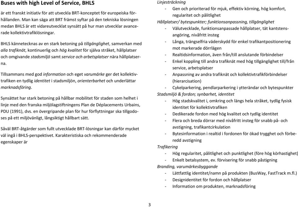 BHLS kännetecknas av en stark betoning på tillgänglighet, samverkan med alla trafiknät, kontinuerlig och hög kvalitet för själva stråket, hållplatser och omgivande stadsmiljö samt service och