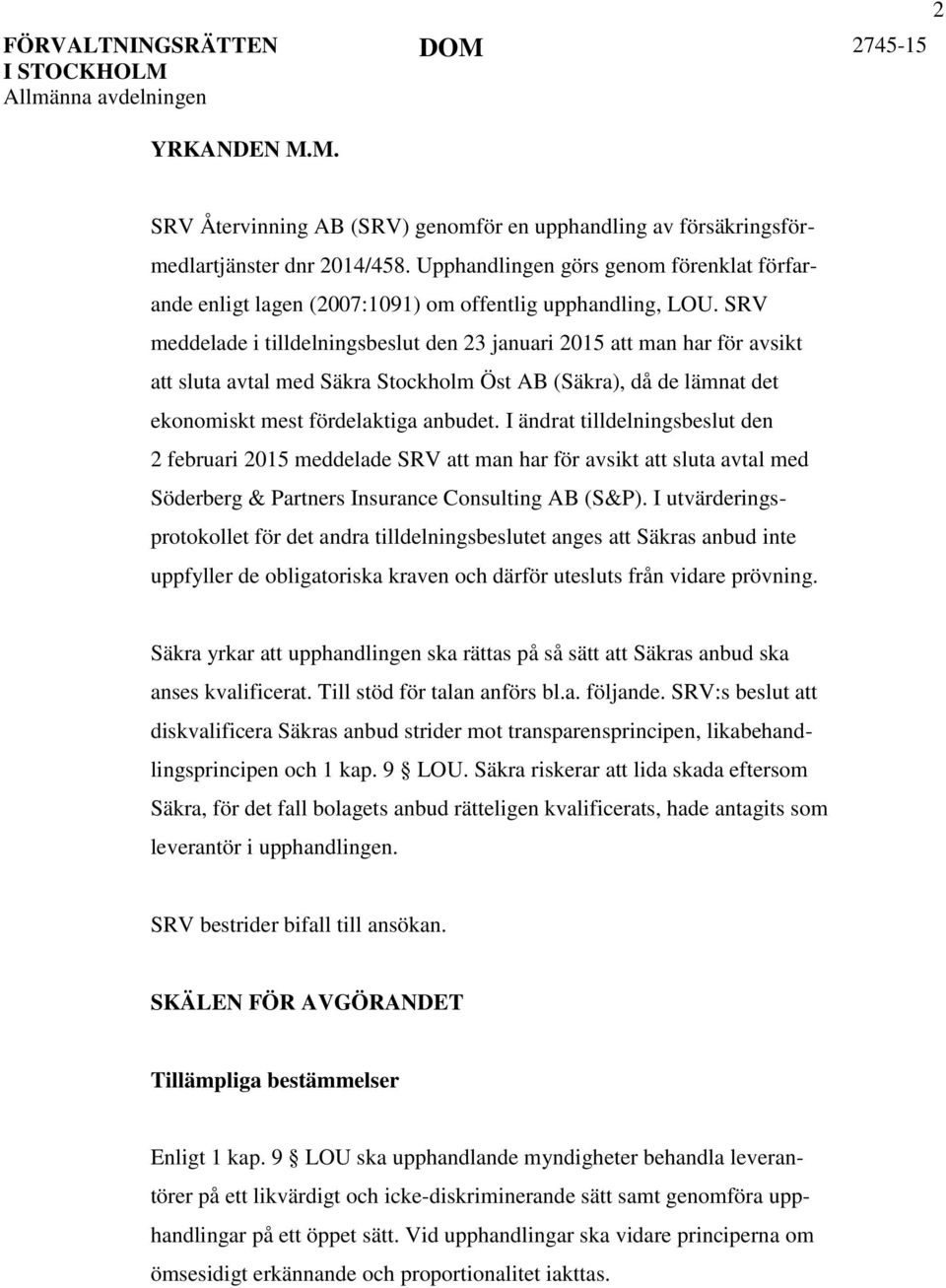 SRV meddelade i tilldelningsbeslut den 23 januari 2015 att man har för avsikt att sluta avtal med Säkra Stockholm Öst AB (Säkra), då de lämnat det ekonomiskt mest fördelaktiga anbudet.