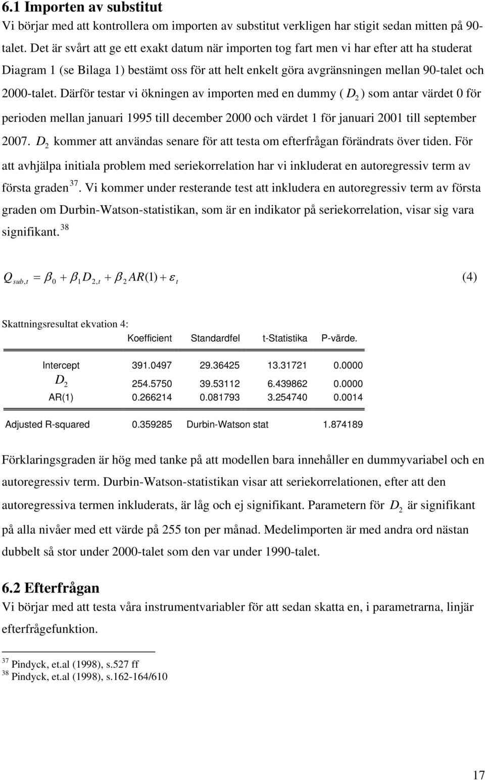 Därför esar vi ökningen av imporen med en dummy ( ) som anar värde 0 för perioden mellan januari 1995 ill december 2000 och värde 1 för januari 2001 ill sepember D 2 2007.