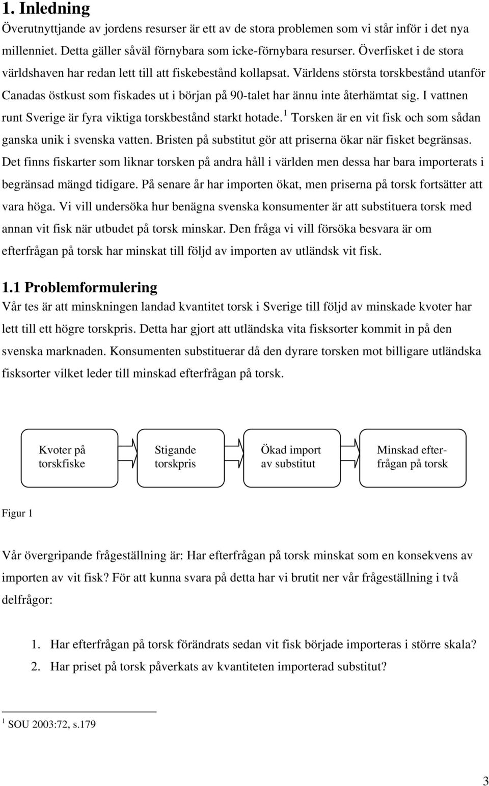 I vanen run Sverige är fyra vikiga orskbesånd sark hoade. 1 Torsken är en vi fisk och som sådan ganska unik i svenska vaen. Brisen på subsiu gör a priserna ökar när fiske begränsas.