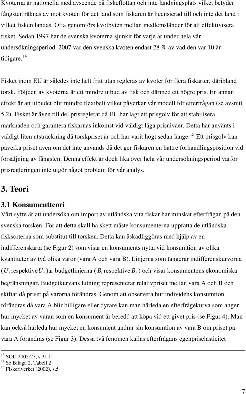 2007 var den svenska kvoen endas 28 % av vad den var 10 år idigare. 14 Fiske inom EU är således ine hel fri uan regleras av kvoer för flera fiskarer, däribland orsk.