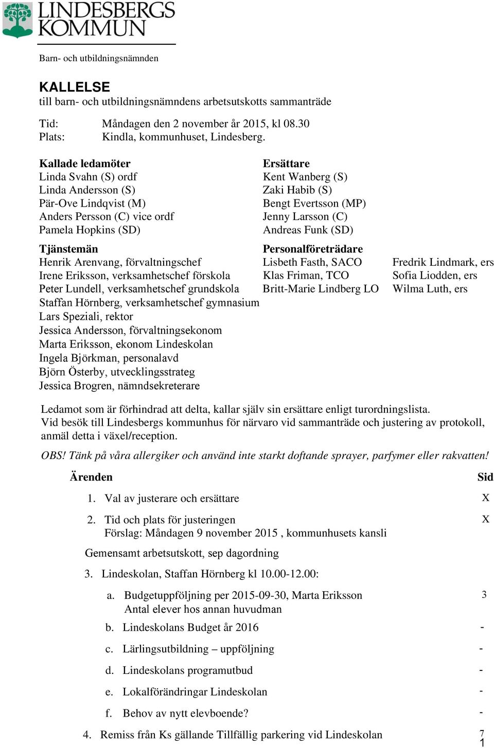 Hopkins (SD) Andreas Funk (SD) Tjänstemän Personalföreträdare Henrik Arenvang, förvaltningschef Lisbeth Fasth, SACO Irene Eriksson, verksamhetschef förskola Klas Friman, TCO Peter Lundell,