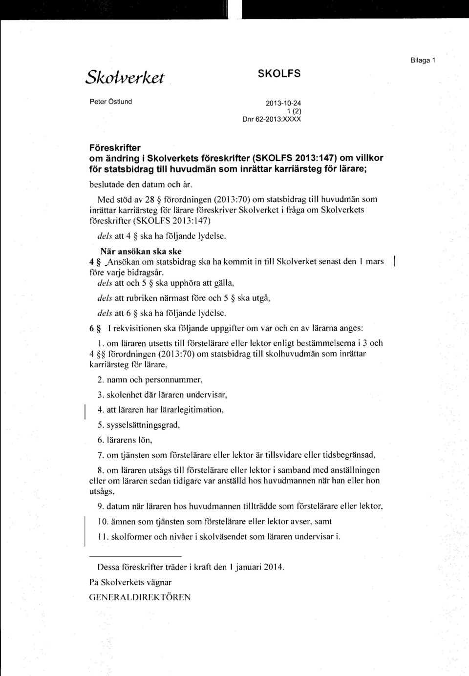 Med stöd av 28 förordningen (2013:70) om statsbidrag till huvudmän som inrättar karriärsteg för lärare föreskriver Skolverket i fråga om Skolverkets föreskrifter (SKOLFS 2013:147) dels att 4 ska ha