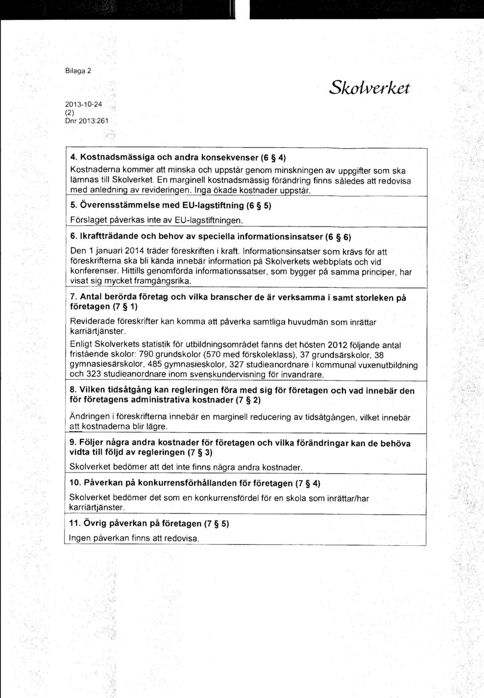 Överensstämmelse med EU-lagstiftning (6 5) Förslaget påverkas inte av EU-lagstiftningen. 6.