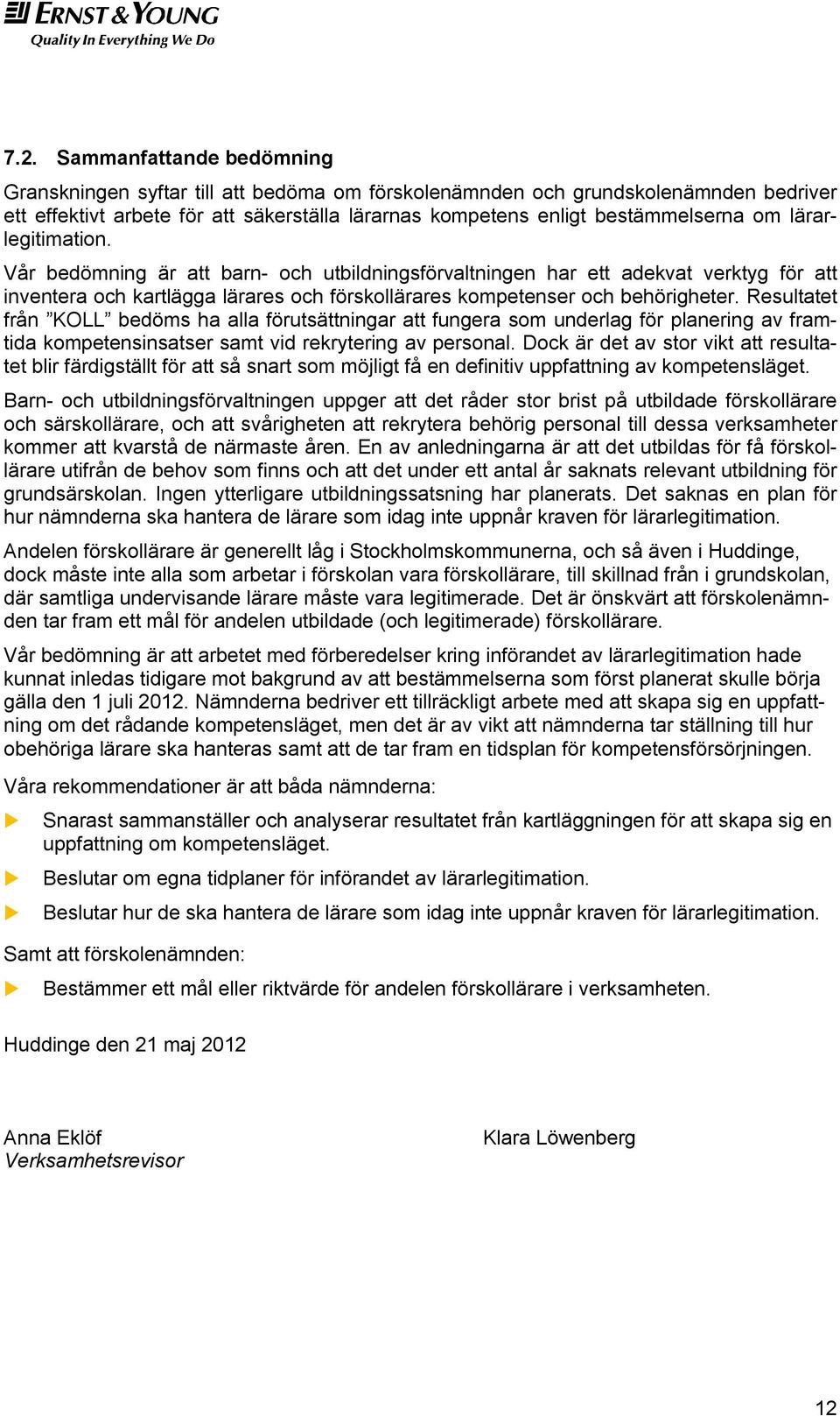 Resultatet från KOLL bedöms ha alla förutsättningar att fungera som underlag för planering av framtida kompetensinsatser samt vid rekrytering av personal.