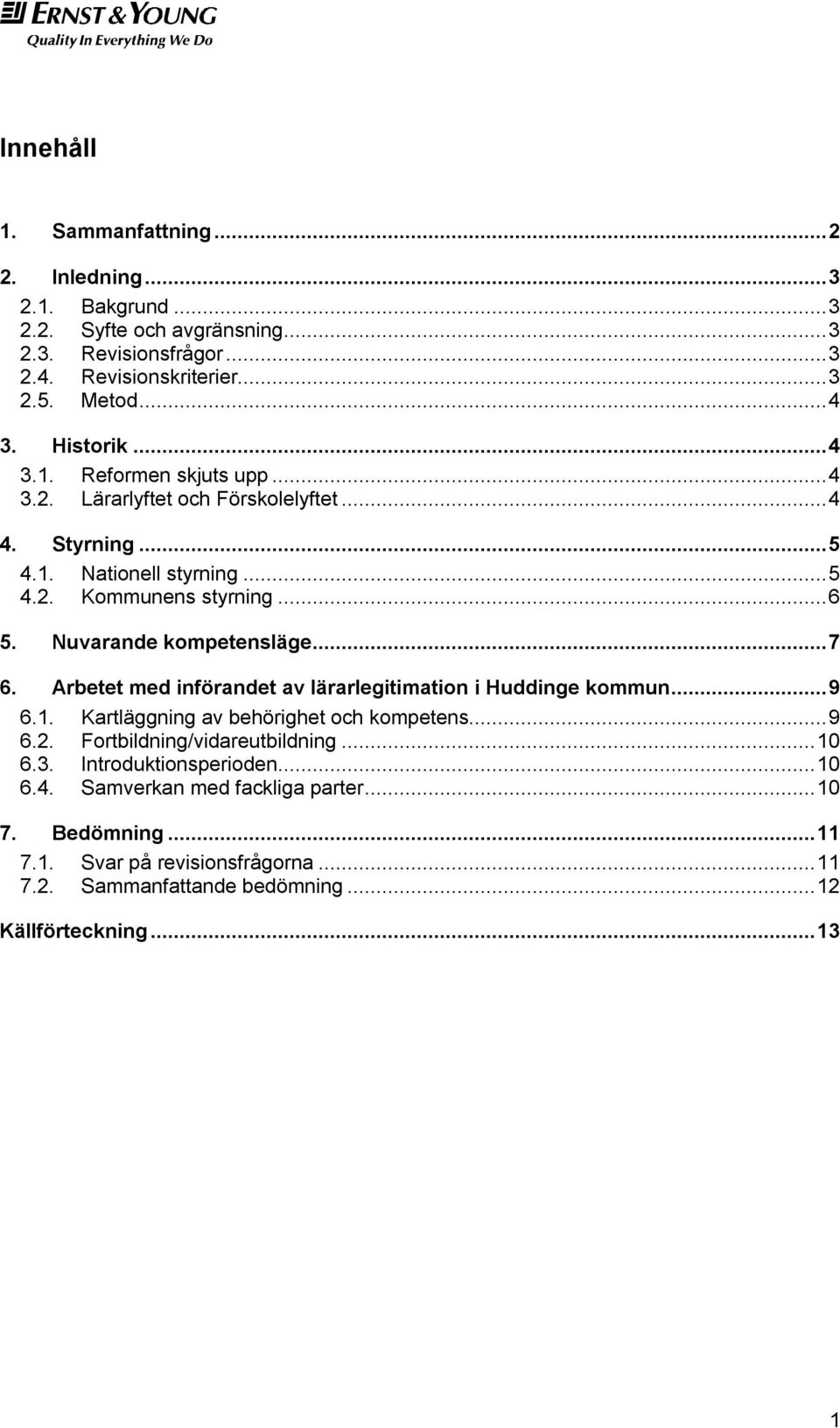 Nuvarande kompetensläge... 7 6. Arbetet med införandet av lärarlegitimation i Huddinge kommun... 9 6.1. Kartläggning av behörighet och kompetens... 9 6.2.