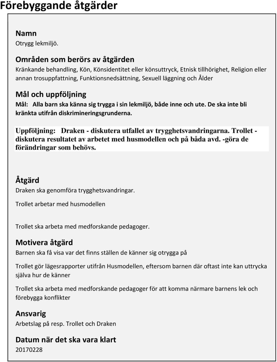 Mål: Alla barn ska känna sig trygga i sin lekmiljö, både inne och ute. De ska inte bli kränkta utifrån diskrimineringsgrunderna. Uppföljning: Draken - diskutera utfallet av trygghetsvandringarna.