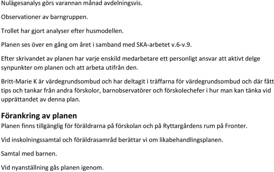 Britt Marie K är värdegrundsombud och har deltagit i träffarna för värdegrundsombud och där fått tips och tankar från andra förskolor, barnobservatörer och förskolechefer i hur man kan tänka vid