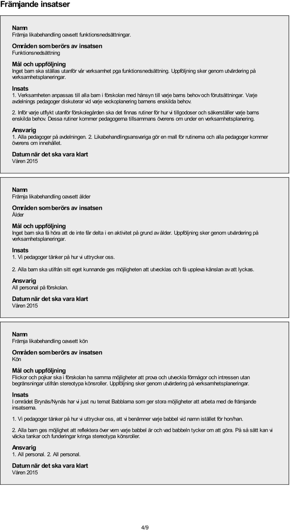 Varje avdelnings pedagoger diskuterar vid varje veckoplanering barnens enskilda behov. 2.