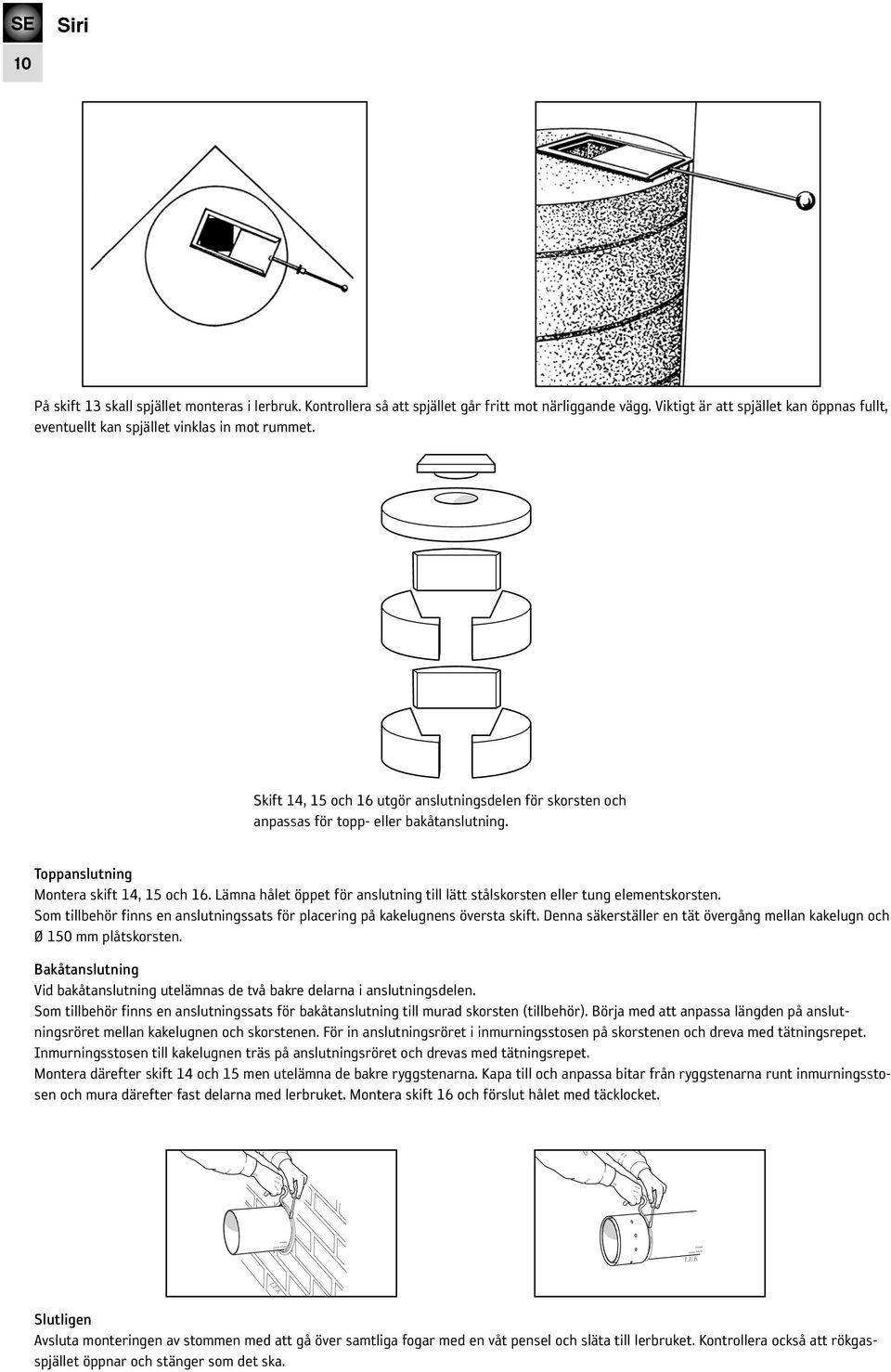 Toppanslutning Montera skift 14, 15 och 16. Lämna hålet öppet för anslutning till lätt stålskorsten eller tung elementskorsten.